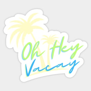 Vacay Vibes: Oh Hey Vacation! Sticker